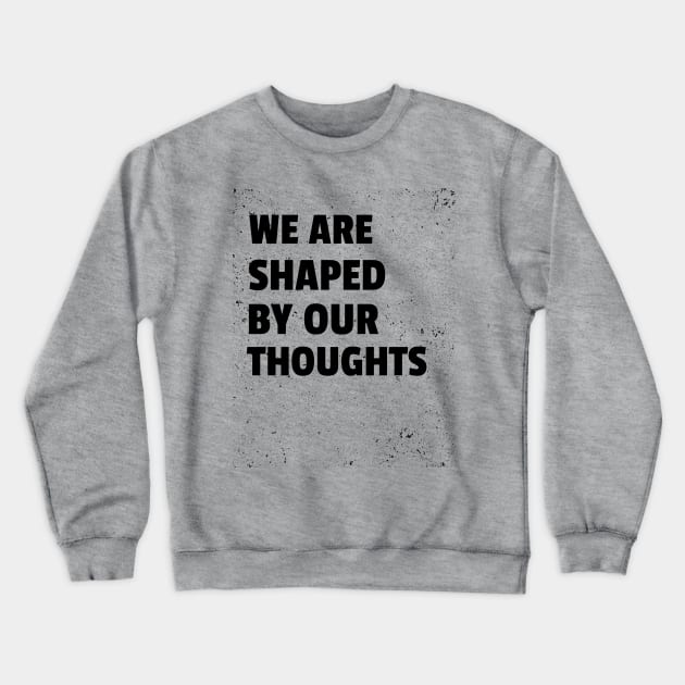 We Are Shaped By Our Thoughts Crewneck Sweatshirt by PlainSpeaking